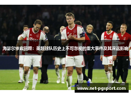 海瑟尔惨案回顾：英超球队历史上不可忽视的重大事件及其深远影响